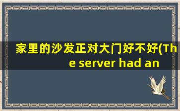 家里的沙发正对大门好不好(The server had an error while processing yo* request. Sorry about